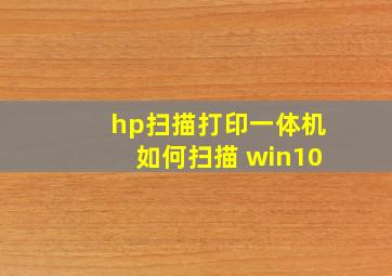 hp扫描打印一体机如何扫描 win10